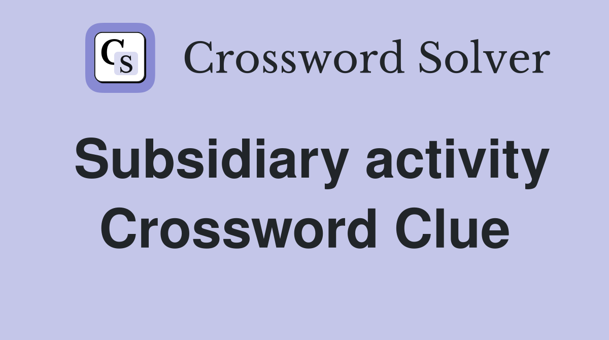 Subsidiary activity Crossword Clue
