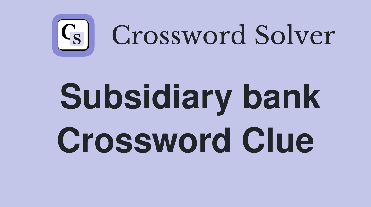 Subsidiary bank Crossword Clue
