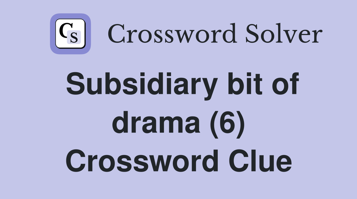 Subsidiary bit of drama (6) Crossword Clue