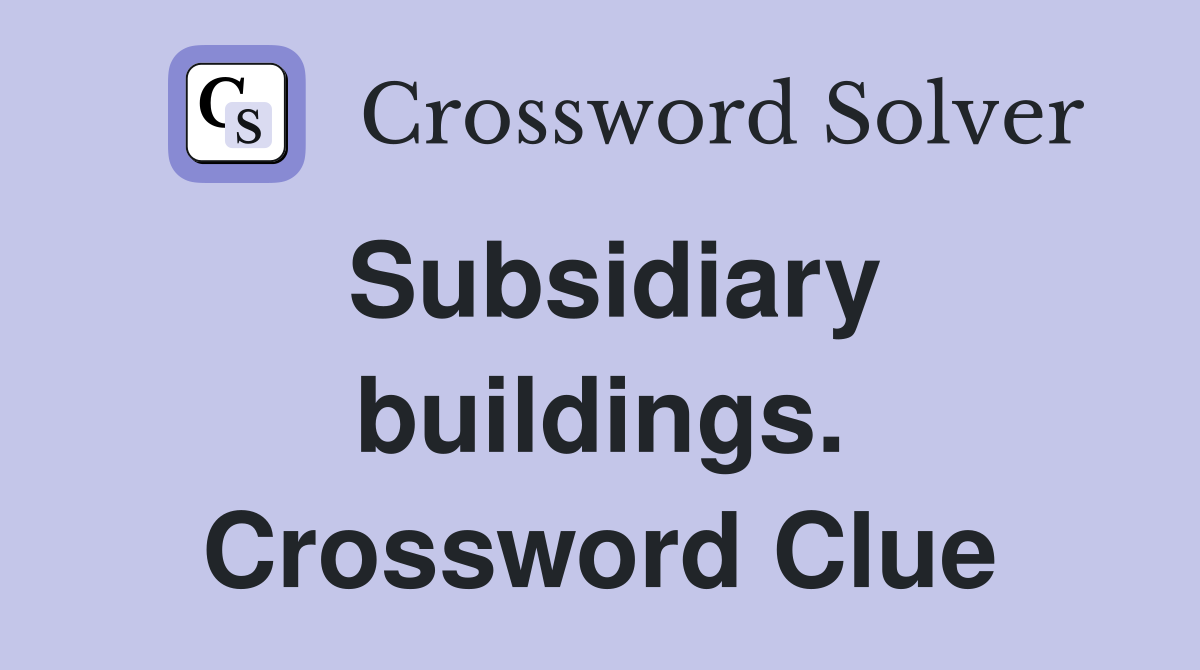 Subsidiary buildings. Crossword Clue