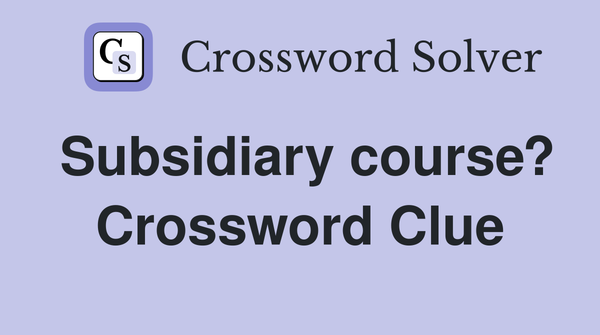 Subsidiary course? Crossword Clue