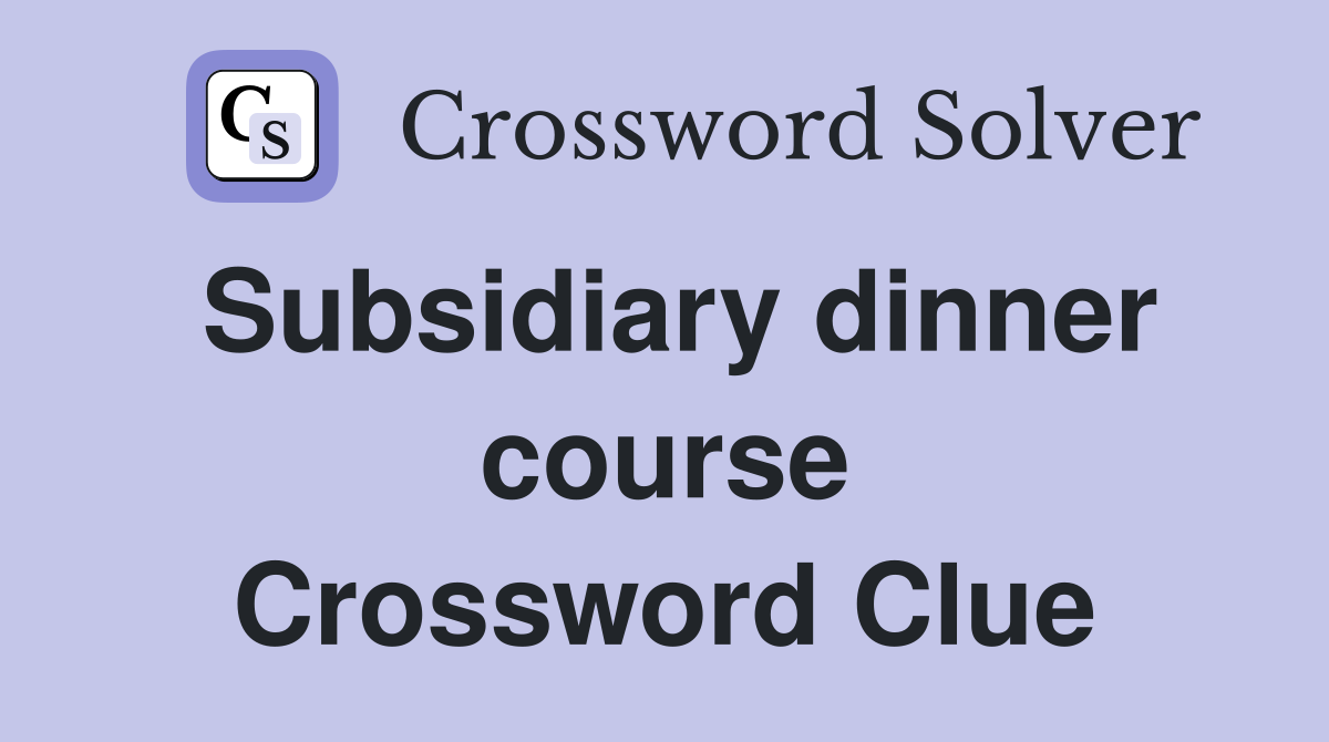 Subsidiary dinner course Crossword Clue