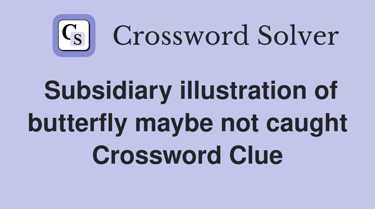 Subsidiary illustration of butterfly maybe not caught Crossword Clue