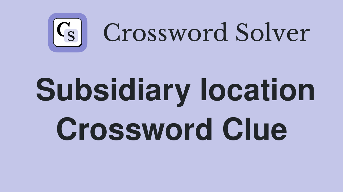 Subsidiary location Crossword Clue