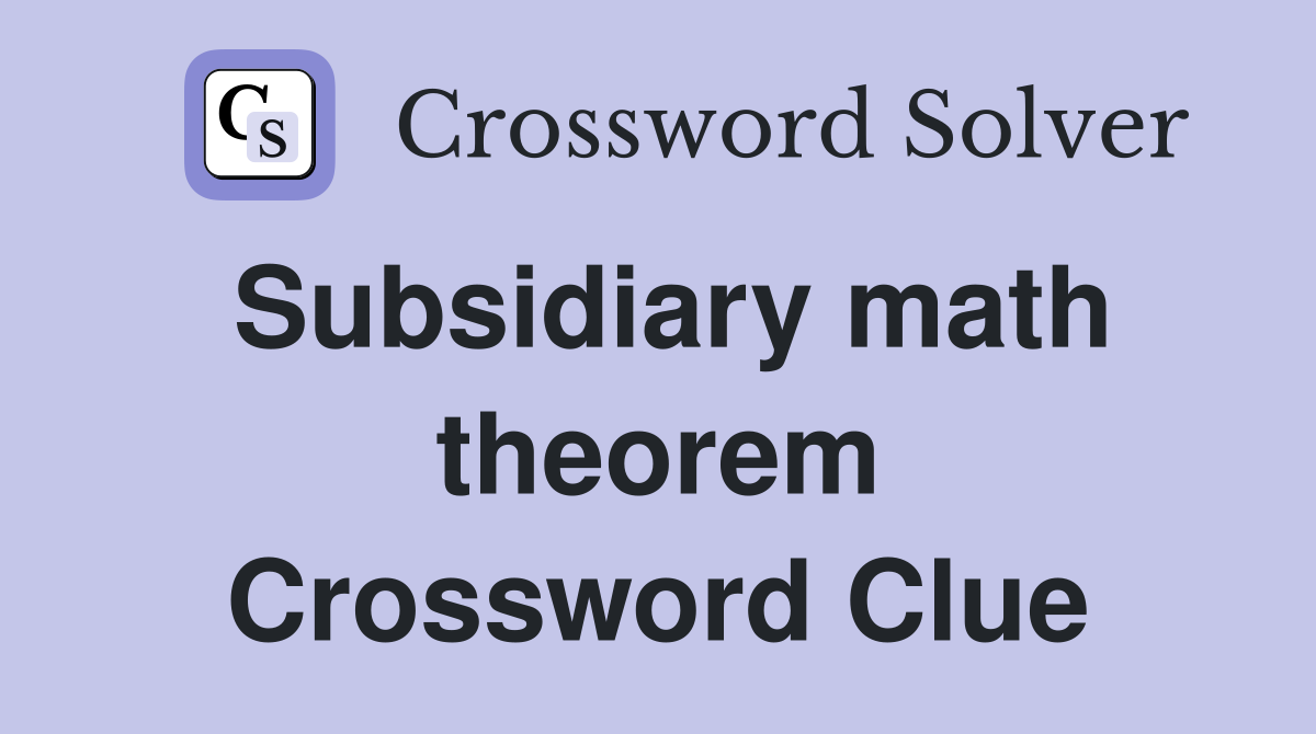 Subsidiary math theorem Crossword Clue