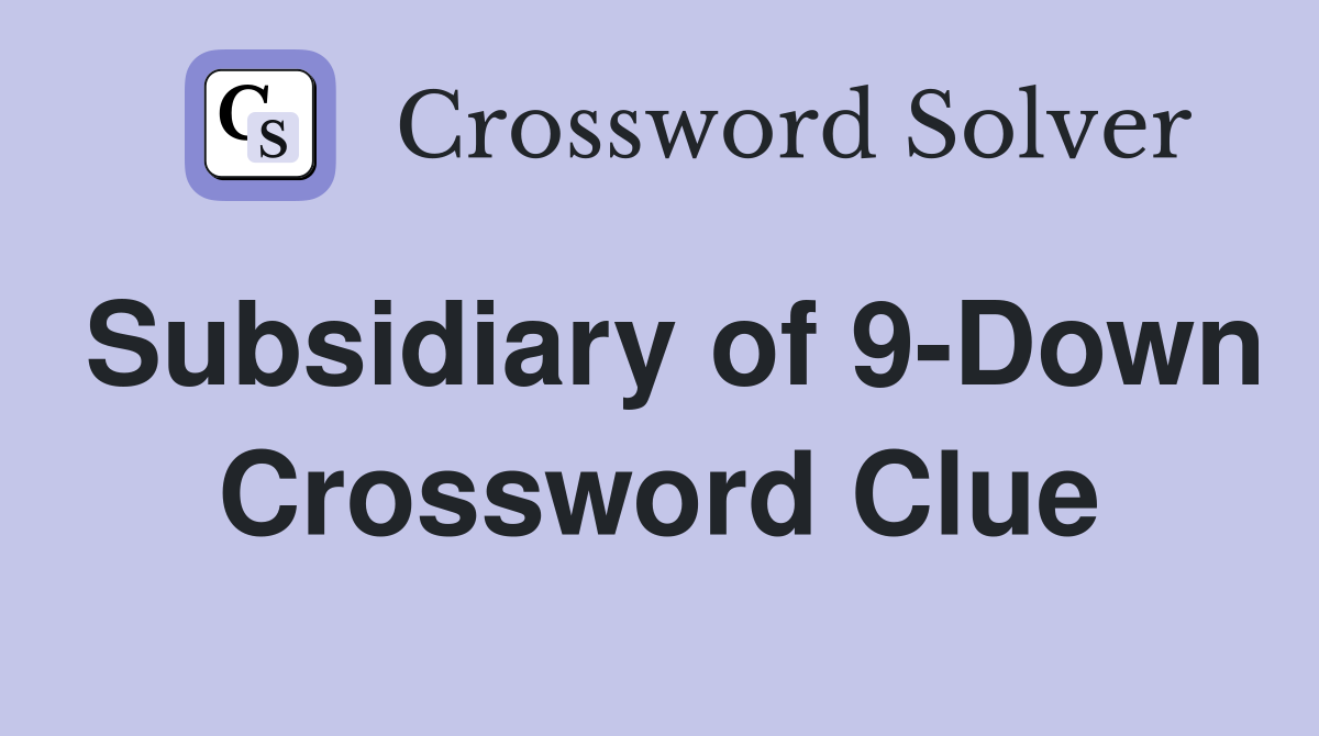 Subsidiary of 9-Down Crossword Clue