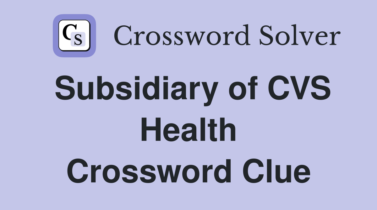 Subsidiary of CVS Health Crossword Clue