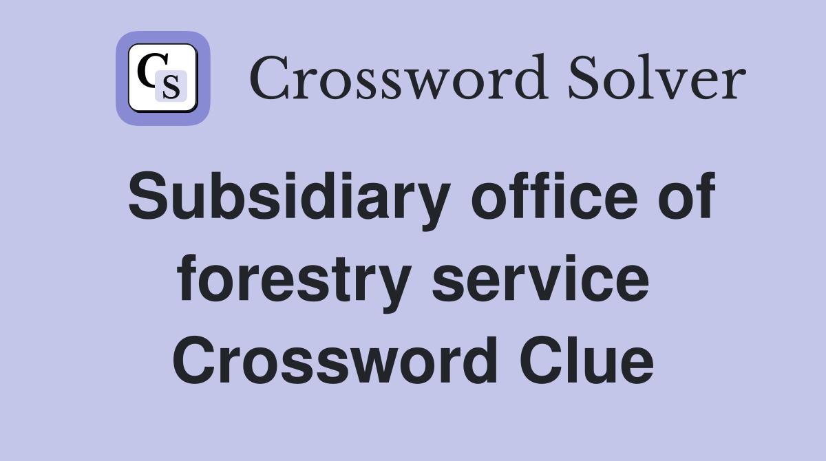 Subsidiary office of forestry service Crossword Clue