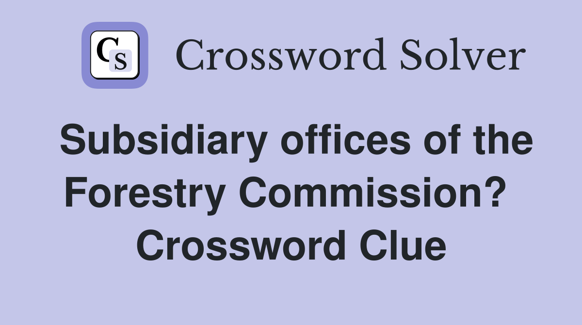Subsidiary offices of the Forestry Commission?  Crossword Clue