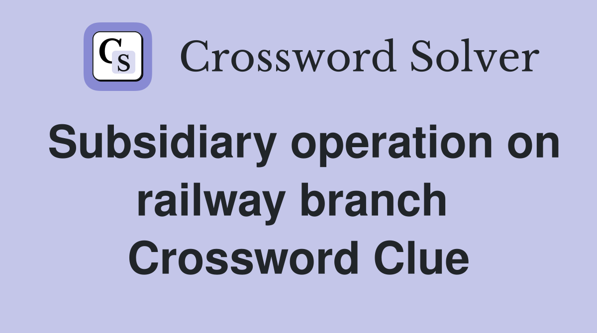 Subsidiary operation on railway branch  Crossword Clue