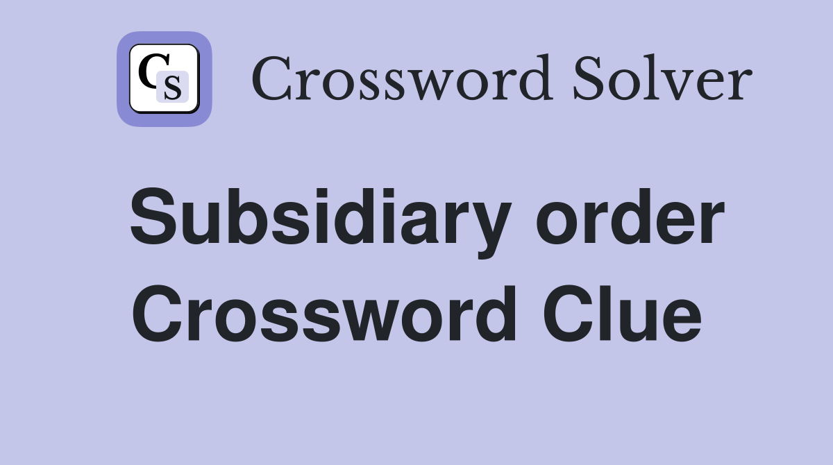 Subsidiary order Crossword Clue