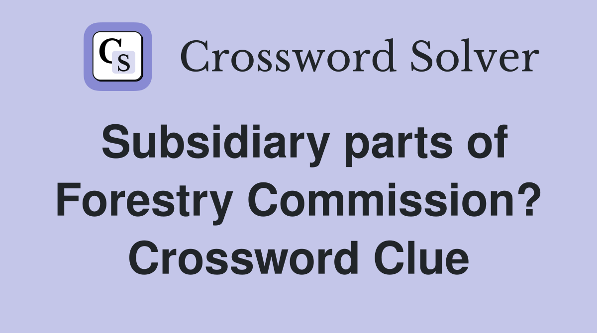Subsidiary parts of Forestry Commission? Crossword Clue