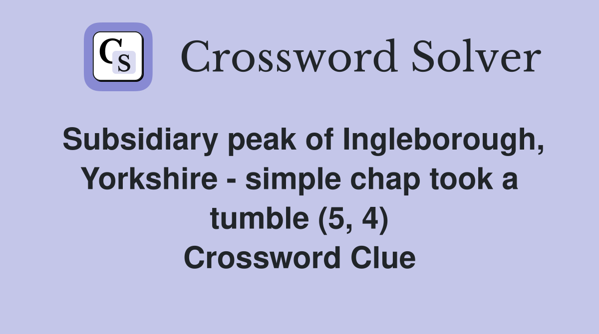 Subsidiary peak of Ingleborough, Yorkshire - simple chap took a tumble (5, 4) Crossword Clue