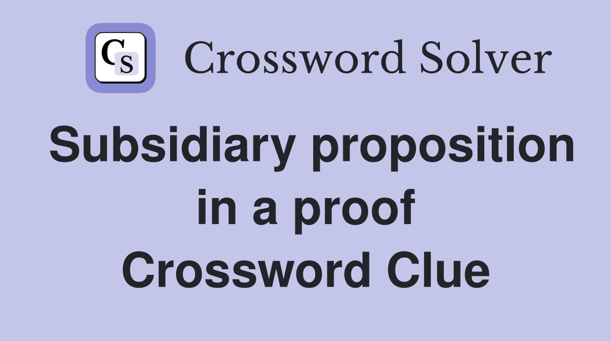 Subsidiary proposition in a proof Crossword Clue