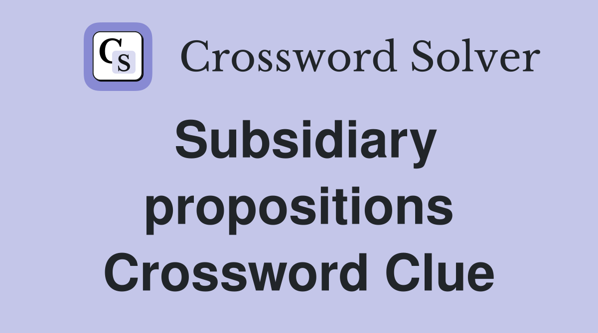Subsidiary propositions Crossword Clue