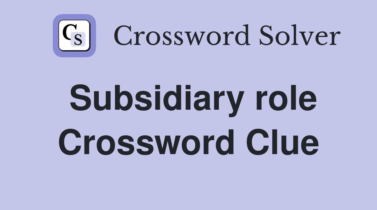 Subsidiary role Crossword Clue