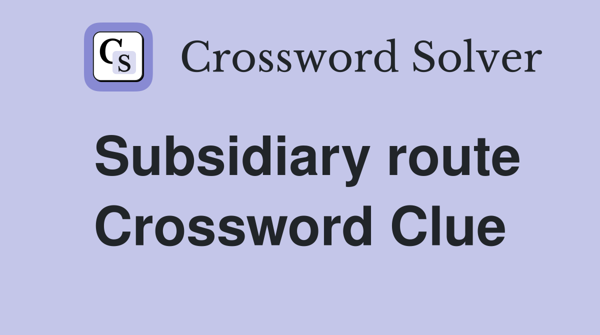 Subsidiary route Crossword Clue