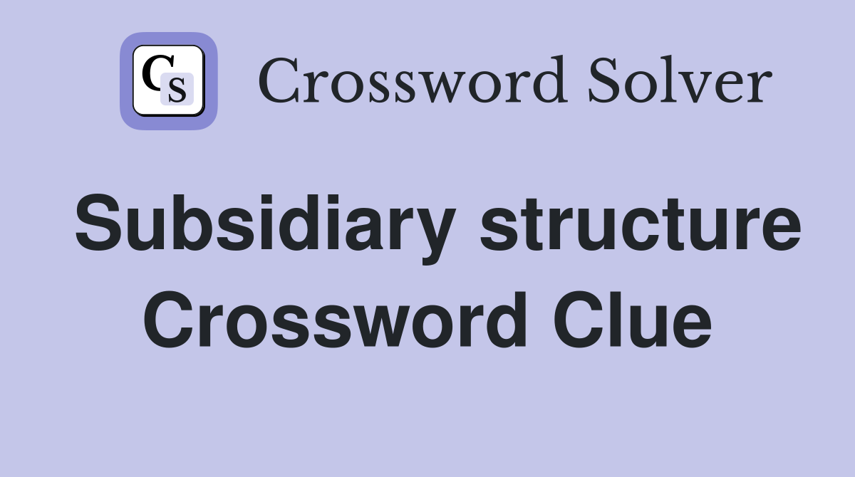 Subsidiary structure Crossword Clue