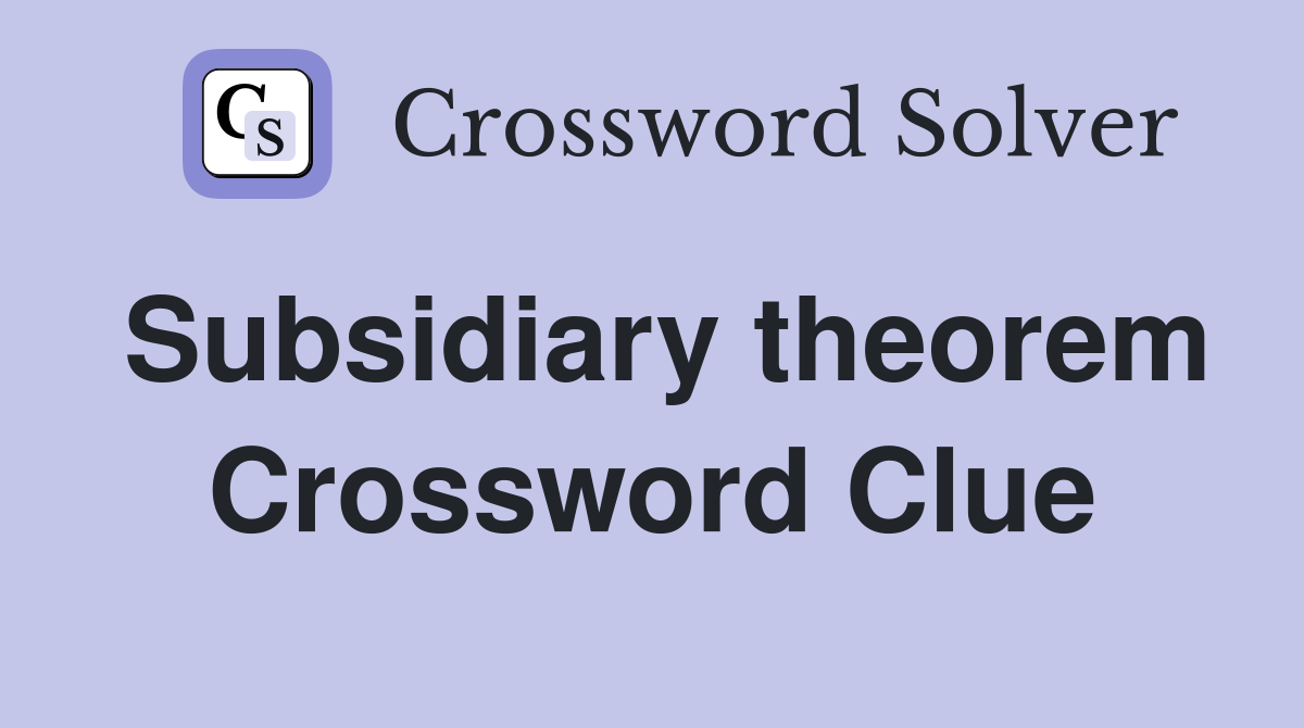 Subsidiary theorem Crossword Clue