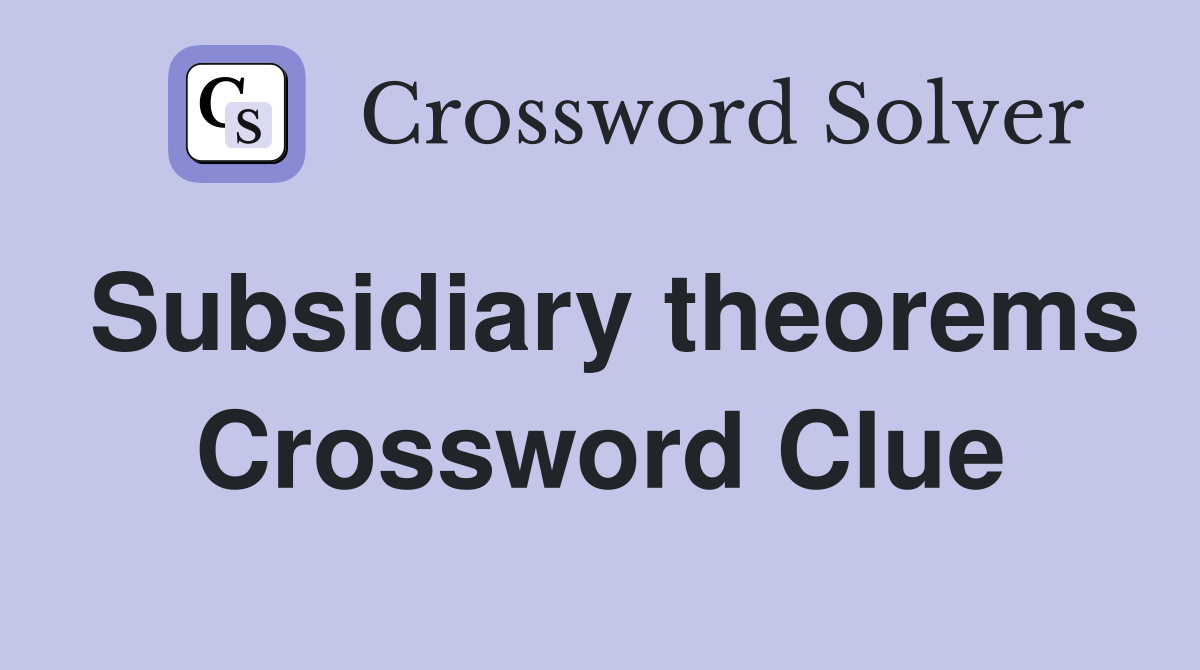 Subsidiary theorems Crossword Clue