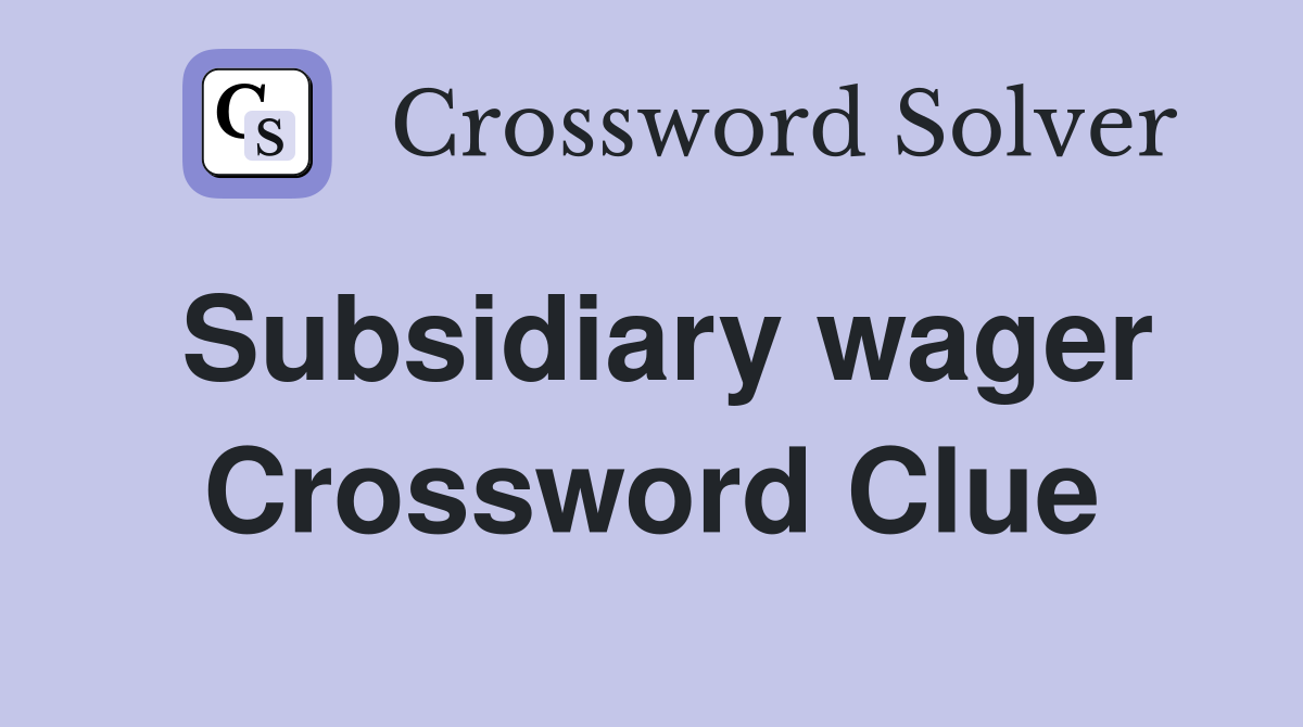 Subsidiary wager Crossword Clue