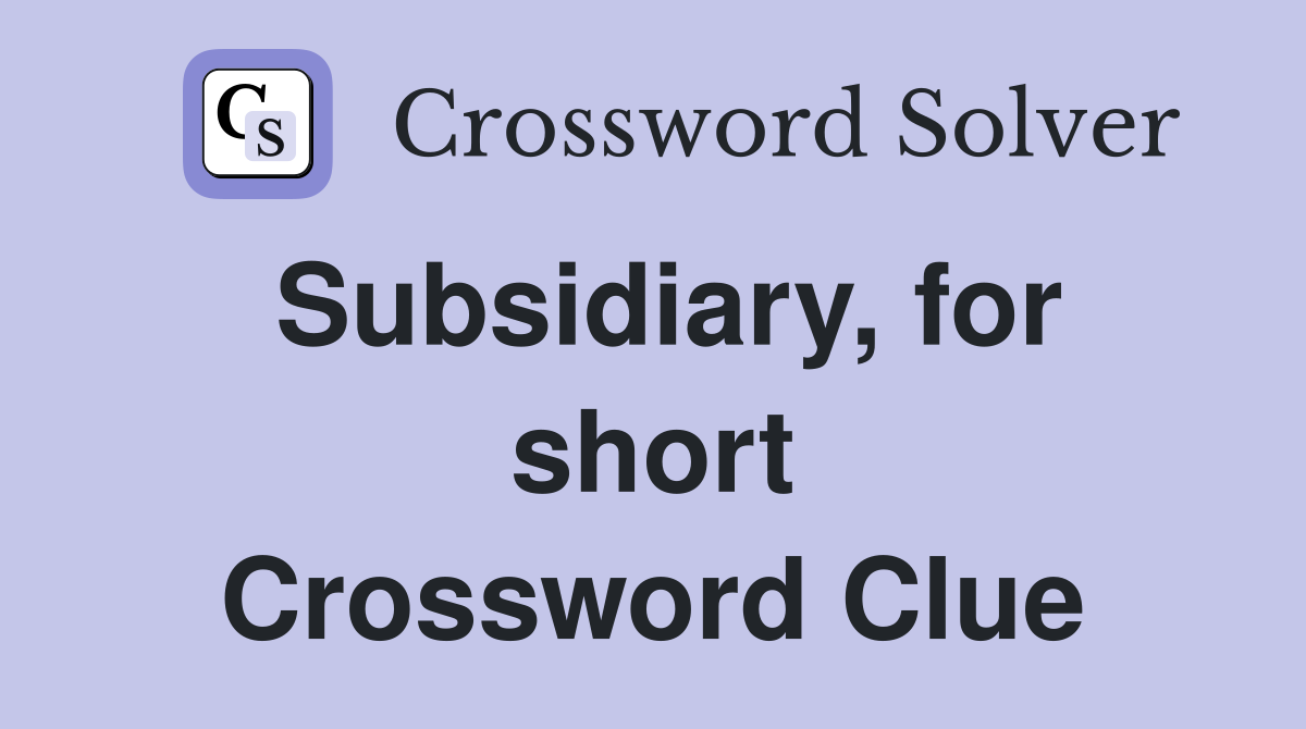 Subsidiary, for short Crossword Clue