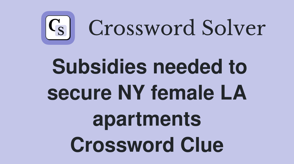 Subsidies needed to secure NY female LA apartments Crossword Clue
