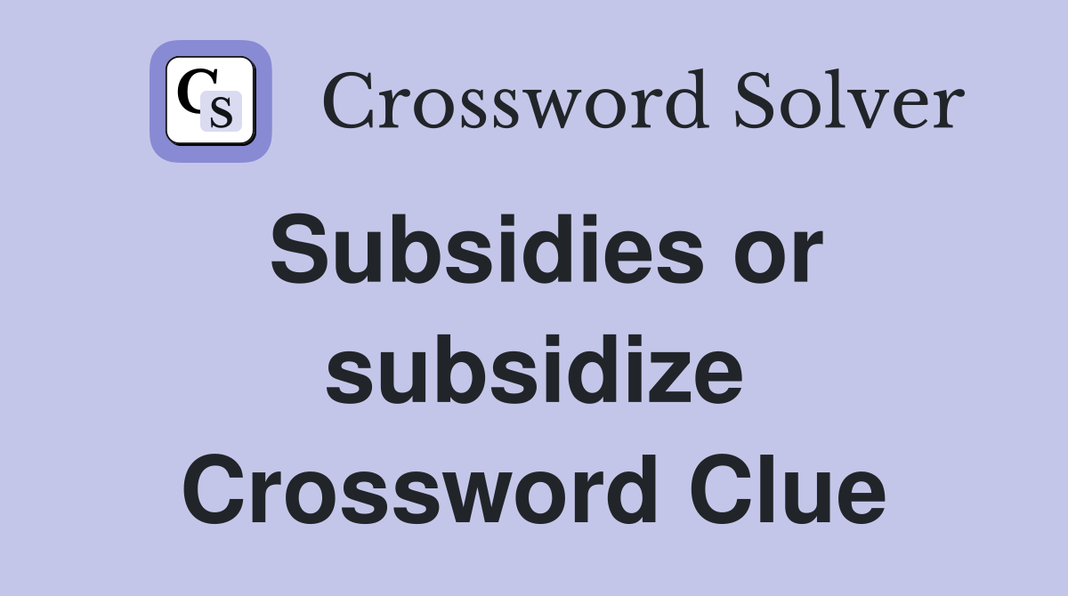 Subsidies or subsidize Crossword Clue