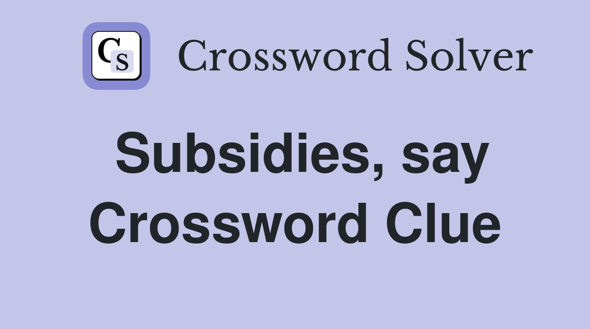 Subsidies, say Crossword Clue
