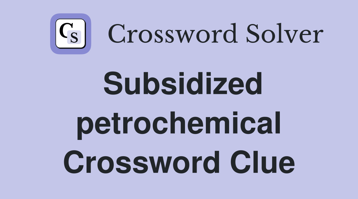 Subsidized petrochemical Crossword Clue
