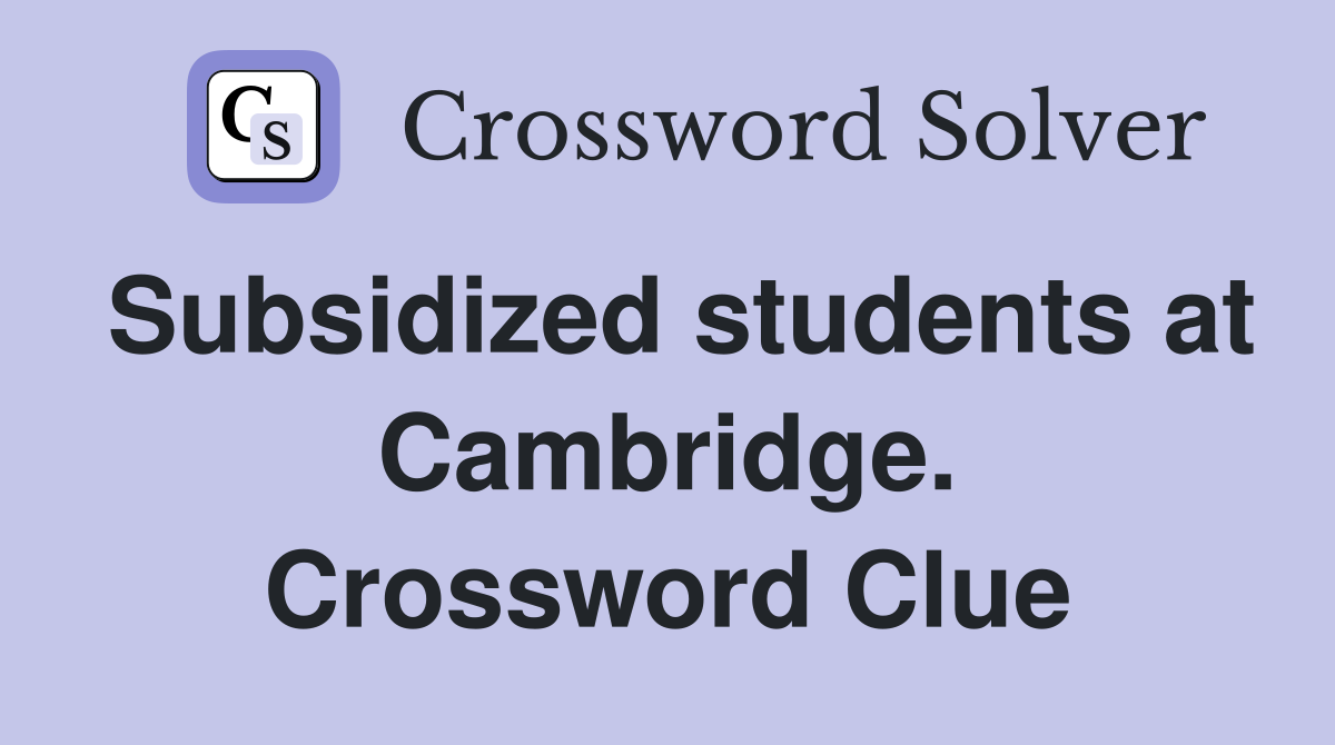 Subsidized students at Cambridge. Crossword Clue
