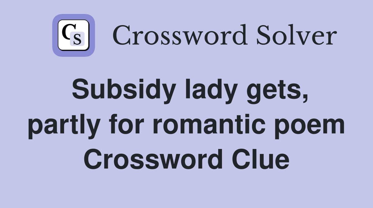 Subsidy lady gets, partly for romantic poem Crossword Clue