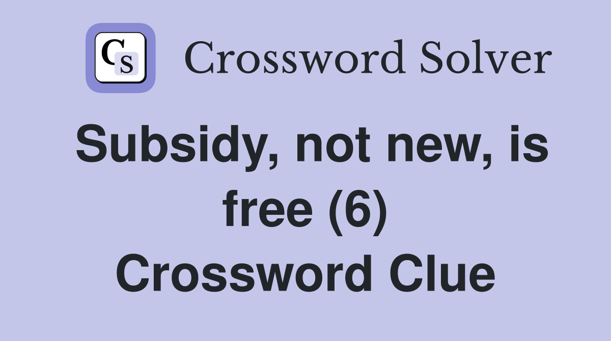 Subsidy, not new, is free (6) Crossword Clue