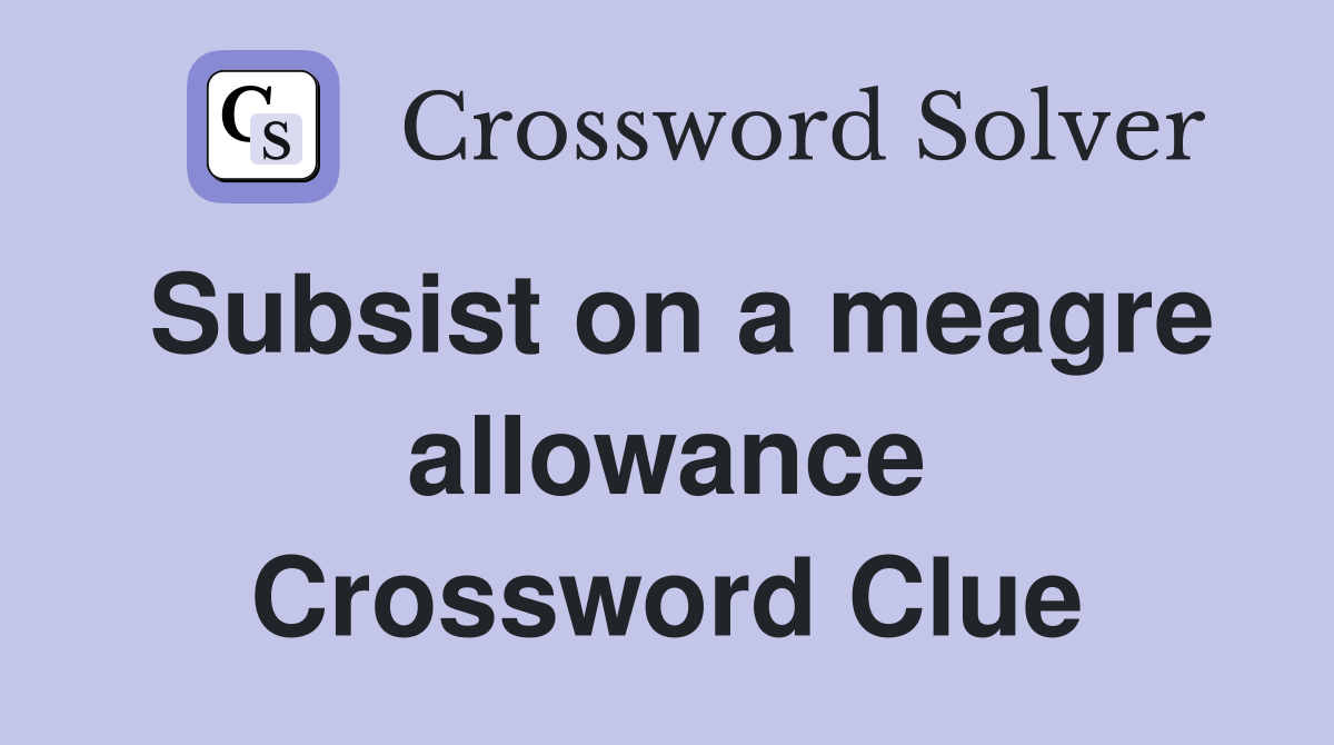 Subsist on a meagre allowance Crossword Clue