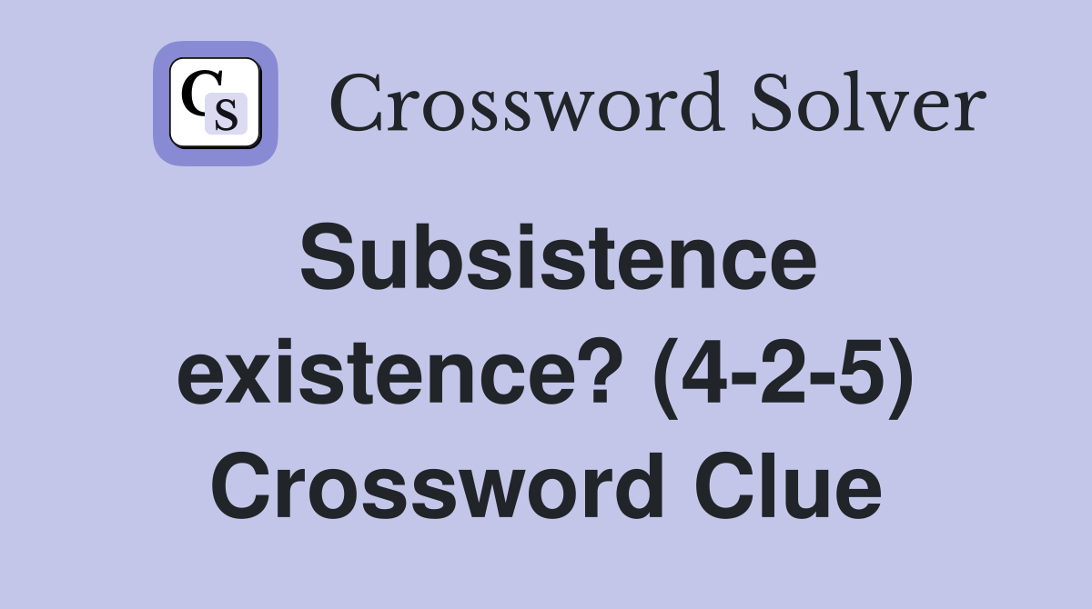 Subsistence existence? (4-2-5) Crossword Clue