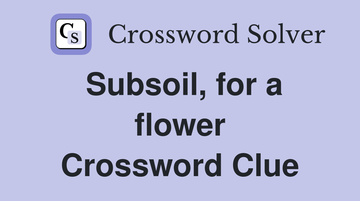Subsoil, for a flower Crossword Clue
