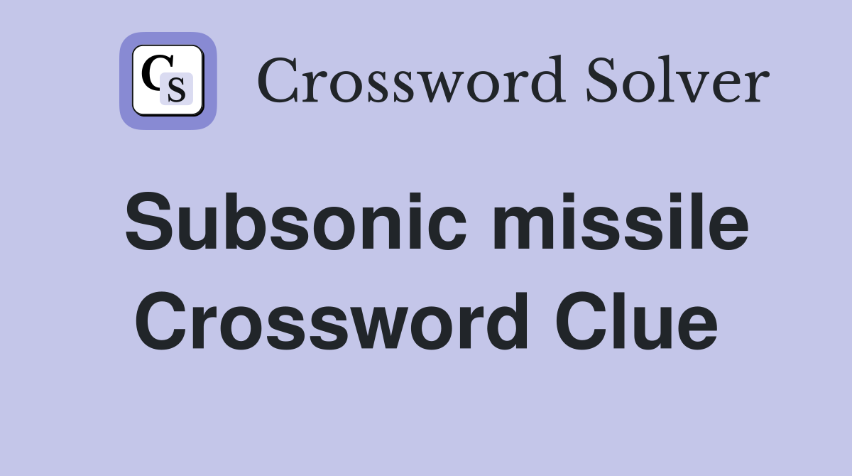 Subsonic missile Crossword Clue