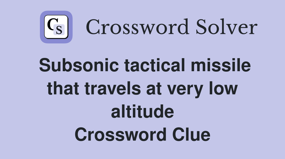 Subsonic tactical missile that travels at very low altitude Crossword Clue