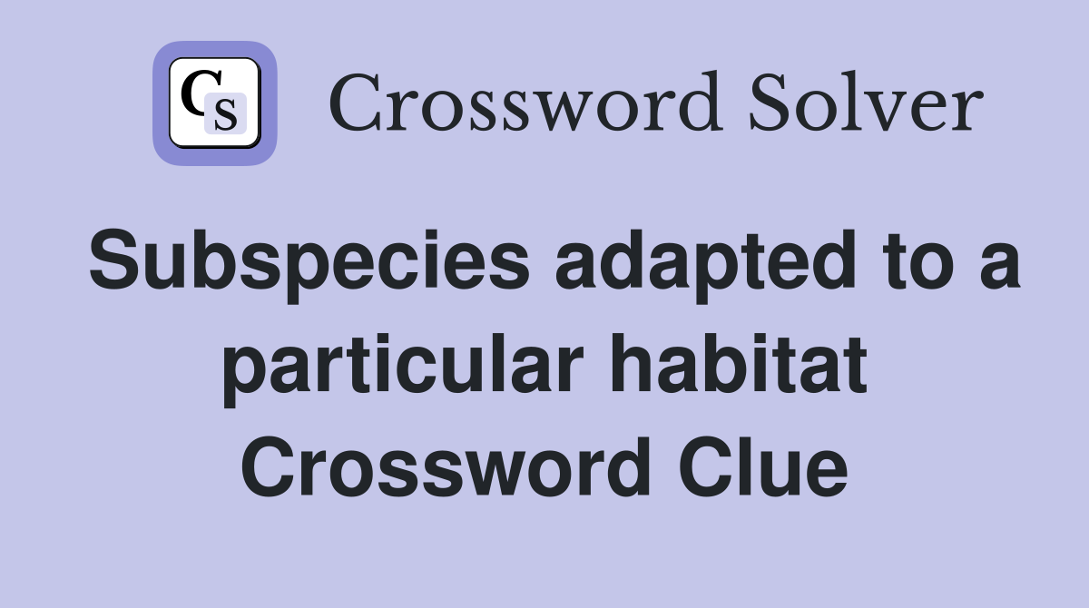 Subspecies adapted to a particular habitat Crossword Clue