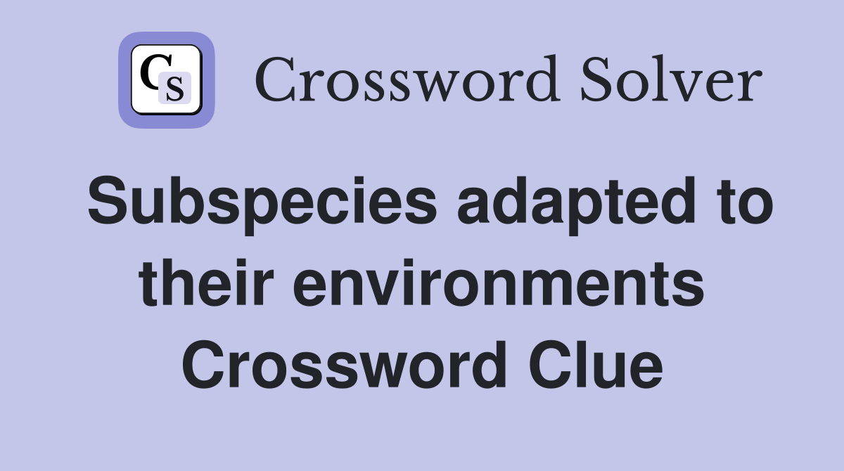 Subspecies adapted to their environments Crossword Clue