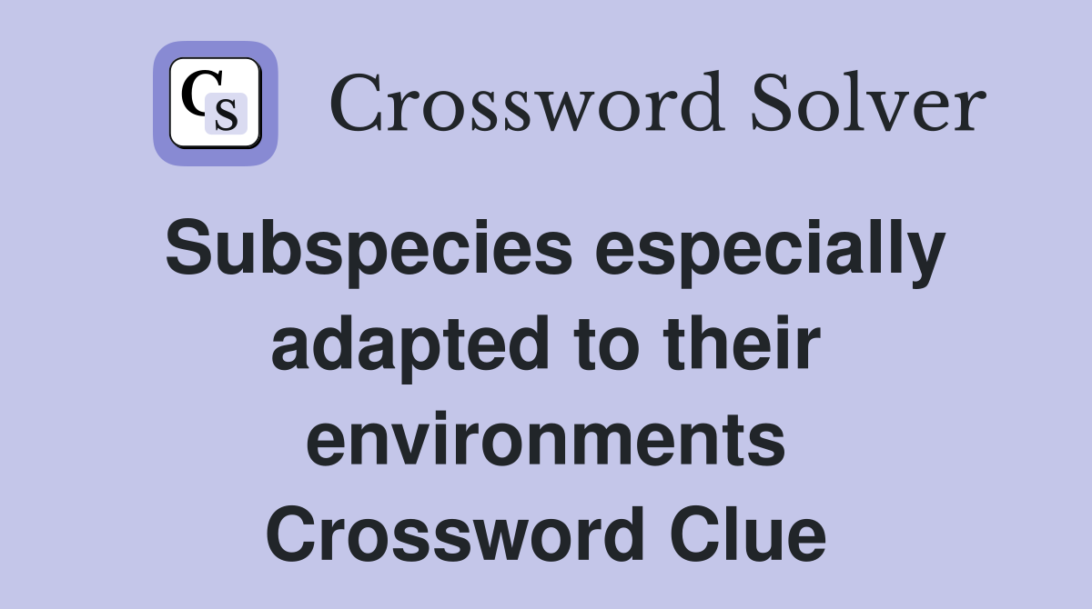 Subspecies especially adapted to their environments Crossword Clue