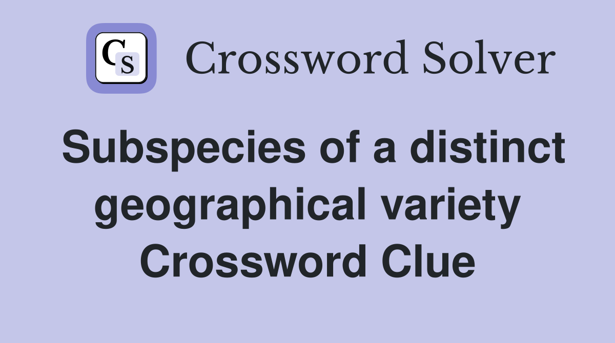 Subspecies of a distinct geographical variety Crossword Clue