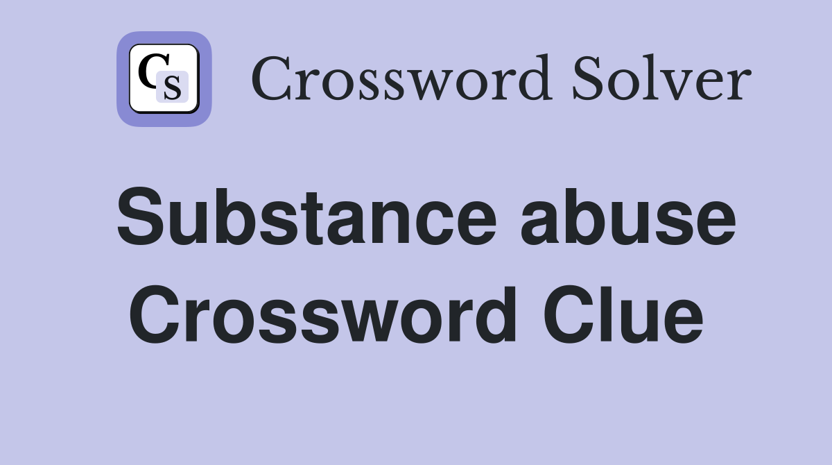 Substance abuse Crossword Clue