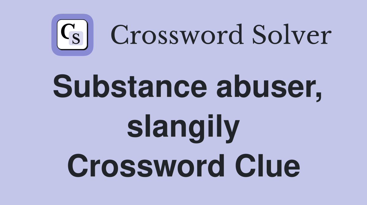 Substance abuser, slangily Crossword Clue