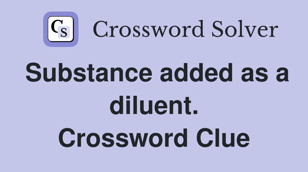 Substance added as a diluent. Crossword Clue