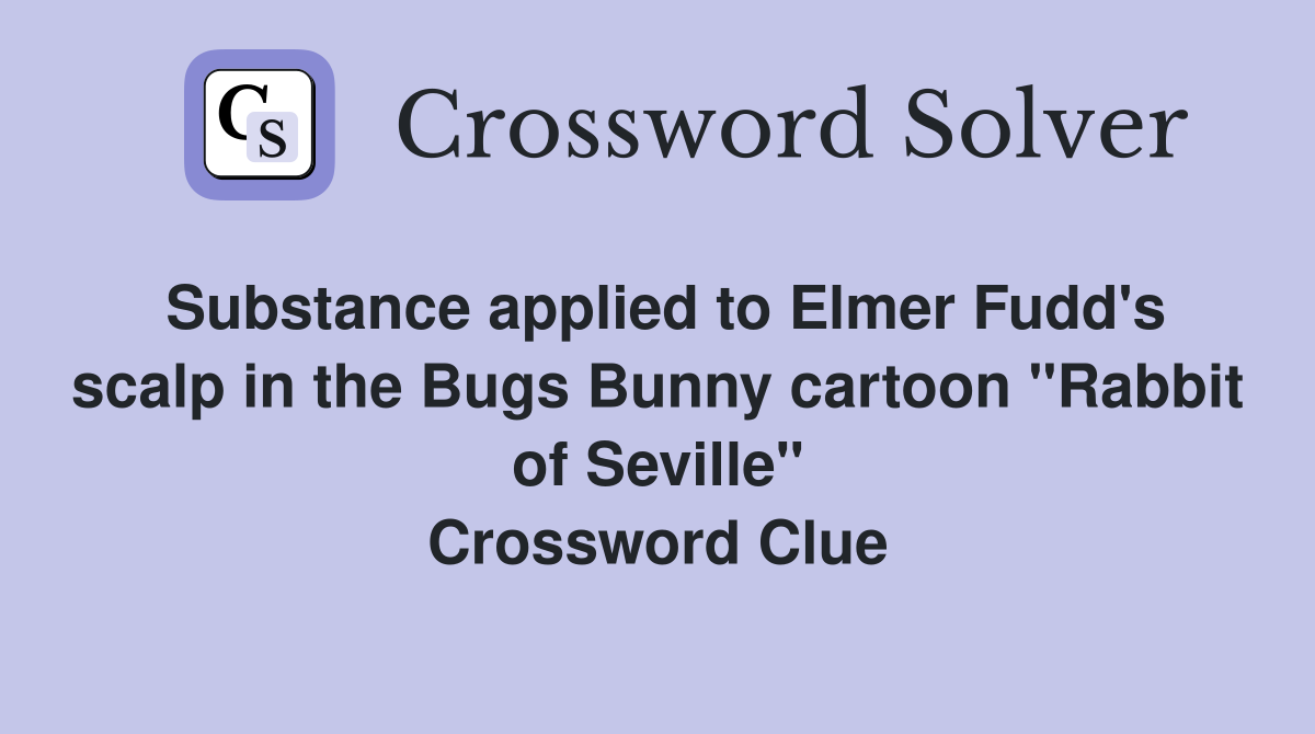 Substance applied to Elmer Fudd's scalp in the Bugs Bunny cartoon "Rabbit of Seville" Crossword Clue