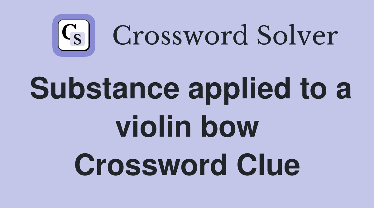 Substance applied to a violin bow Crossword Clue