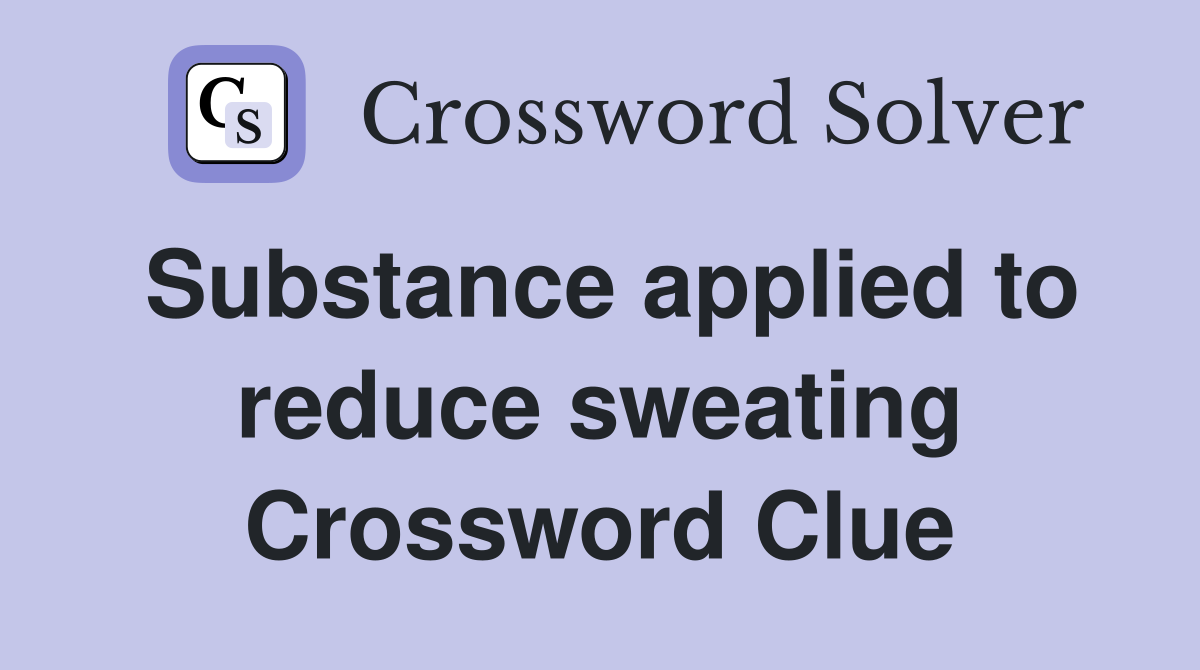 Substance applied to reduce sweating Crossword Clue