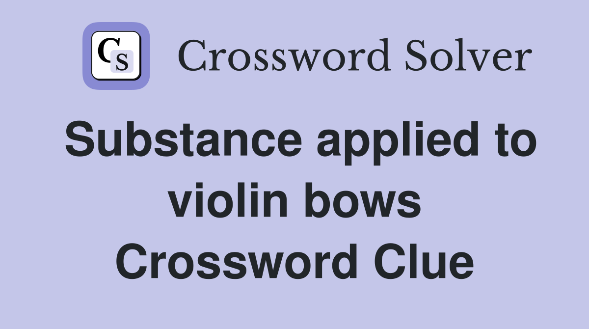 Substance applied to violin bows Crossword Clue