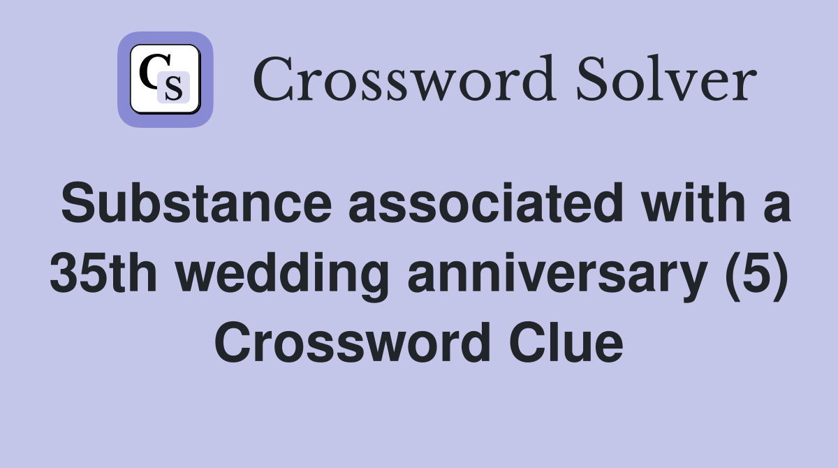 Substance associated with a 35th wedding anniversary (5) Crossword Clue